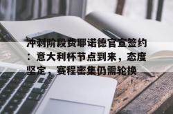 爱游戏体育入口 -关于冲刺阶段费耶诺德官宣签约：意大利杯节点到来，态度坚定，赛程密集仍需轮换的信息